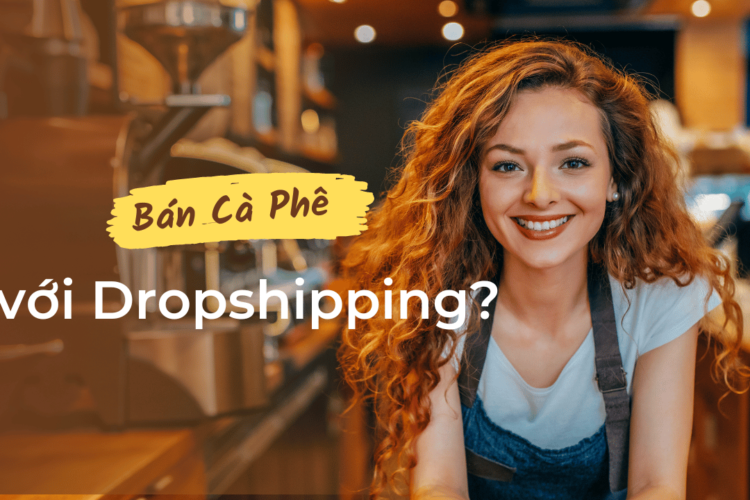 ban caphe nuoc ngoai dropshipping Coffee Dropshipping - Một ngách sản phẩm khá thú vị