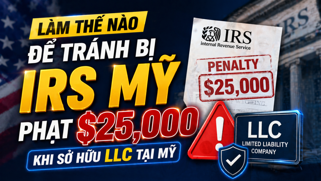 Làm Thế Nào Để Tránh Bị IRS Phạt $25,000 Khi Sở Hữu LLC Tại Mỹ