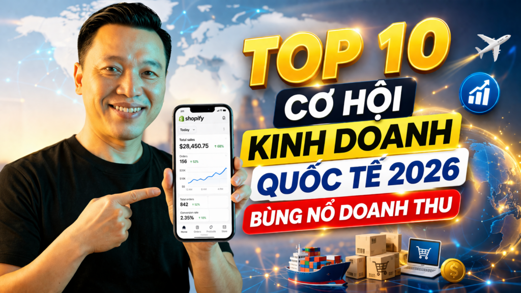Top 10 Cơ Hội Kinh Doanh Quốc Tế 2026 Bùng Nổ Doanh Thu